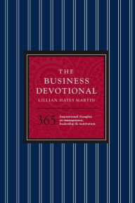 Title: The Business Devotional: 365 Inspirational Thoughts on Management, Leadership & Motivation, Author: Lillian Hayes Martin