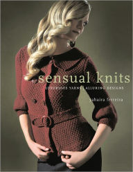 Title: Sensual Knits: Luxurious Yarns, Alluring Designs, Author: Yahaira Ferreira