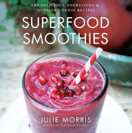 Title: Superfood Smoothies: 100 Delicious, Energizing & Nutrient-dense Recipes, Author: Julie Morris