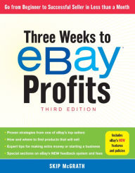 Title: Three Weeks to eBay® Profits, Third Edition: Go From Beginner to Successful Seller in Less than a Month, Author: Skip McGrath