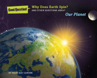 Title: Why Does Earth Spin?: And Other Questions About Our Planet, Author: Mary Kay Carson