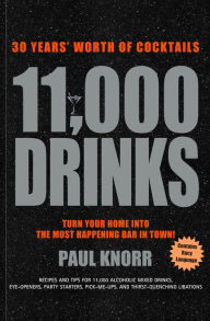 Title: 11,000 Drinks: 30 Years' Worth of Cocktails, Author: Paul Knorr
