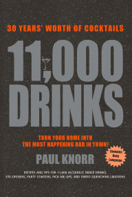 Title: 11,000 Drinks: 27 Years' Worth of Cocktails, Author: Paul Knorr