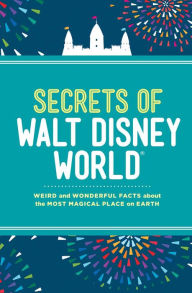 Title: Secrets of Walt Disney World: Weird and Wonderful Facts about the Most Magical Place on Earth, Author: Dinah Williams