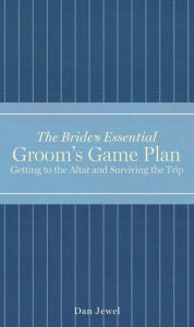 Title: Groom's Game Plan: Getting to the Altar and Surviving the Trip, Author: Dan Jewel