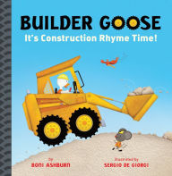 Title: Builder Goose: It's Construction Rhyme Time!, Author: Boni Ashburn