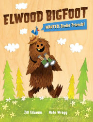 Title: Elwood Bigfoot: Wanted: Birdie Friends!, Author: Jill Esbaum