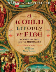 Title: A World Lit Only by Fire: The Medieval Mind and the Renaissance - Portrait of an Age, Author: William Manchester