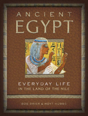 Ancient Egypt: Everyday Life in the Land of the Nile by Bob Brier, Hoyt ...