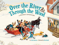 Title: Over the River & Through the Wood: A Holiday Adventure, Author: Linda Ashman