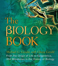 Title: The Biology Book: From the Origin of Life to Epigenetics, 250 Milestones in the History of Biology, Author: Michael C. Gerald