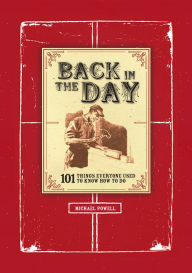 Title: Back in the Day: 101 Things Everyone Used to Know How to Do, Author: Michael Powell