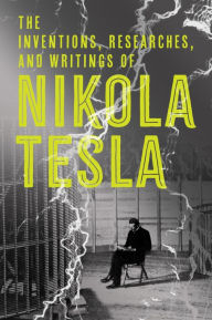 Title: The Inventions, Researches, and Writings of Nikola Tesla, Author: Nikola Tesla