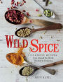 Wild Spice: 120 Exotic Recipes from Around the World, Blended to Perfection