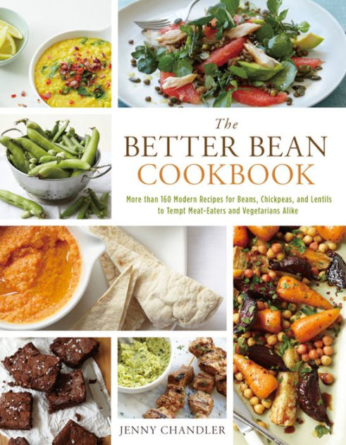 The Better Bean Cookbook: More than 160 Modern Recipes for Beans ...