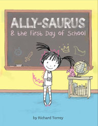 Title: Ally-saurus & the First Day of School, Author: Richard Torrey