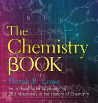 Title: The Chemistry Book: From Gunpowder to Graphene, 250 Milestones in the History of Chemistry, Author: Derek B Lowe