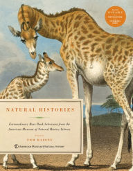 Title: Natural Histories: Extraordinary Rare Book Selections from the American Museum of Natural History Library, Author: Tom Baione