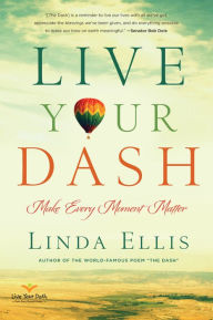 Title: Live Your Dash: Make Every Moment Matter, Author: Linda Ellis