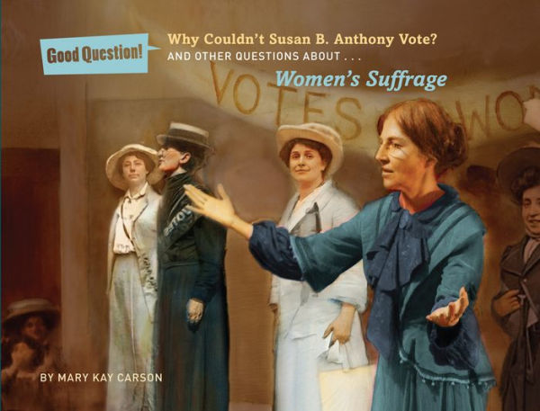 Why Couldn't Susan B. Anthony Vote?: And Other Questions About Women's Suffrage