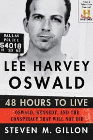 Title: Lee Harvey Oswald: 48 Hours to Live: Oswald, Kennedy, and the Conspiracy that Will Not Die, Author: Steven M. Gillon