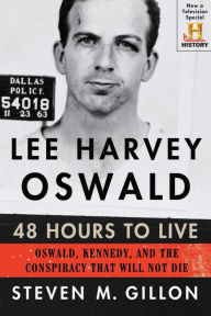 Title: Lee Harvey Oswald: 48 Hours to Live: Oswald, Kennedy, and the Conspiracy that Will Not Die, Author: Steven M. Gillon