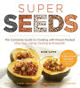 Super Seeds: The Complete Guide to Cooking with Power-Packed Chia, Quinoa, Flax, Hemp & Amaranth