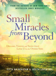Title: Small Miracles from Beyond: Dreams, Visions and Signs that Link Us to the Other Side, Author: Yitta Halberstam