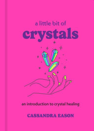 Title: A Little Bit of Crystals: An Introduction to Crystal Healing, Author: Cassandra Eason
