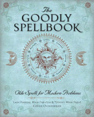 Title: The Goodly Spellbook: Olde Spells for Modern Problems, Author: Lady Passion