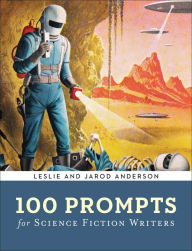 Title: 100 Prompts for Science Fiction Writers, Author: Jarod K. Anderson