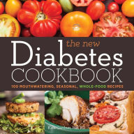Title: The New Diabetes Cookbook: 100 Mouthwatering, Seasonal, Whole-Food Recipes, Author: Kate Gardner MS