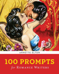 Title: 100 Prompts for Romance Writers, Author: Annette Elton