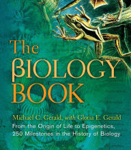 Title: The Biology Book: From the Origin of Life to Epigenetics, 250 Milestones in the History of Biology, Author: Michael C. Gerald
