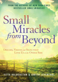 Title: Small Miracles from Beyond: Dreams, Visions and Signs that Link Us to the Other Side, Author: Yitta Halberstam