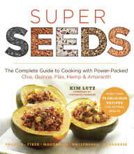 Title: Super Seeds: The Complete Guide to Cooking with Power-Packed Chia, Quinoa, Flax, Hemp & Amaranth, Author: Kim Lutz