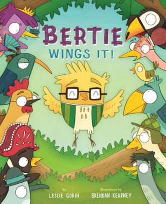 Bertie Wings It!: A Brave Bird Learns to Fly by Leslie Gorin, Brendan ...