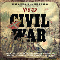 Title: Weird Civil War: Your Travel Guide to the Ghostly Legends and Best-Kept Secrets of the American Civil War, Author: Mark Sceurman