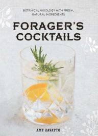 Title: Forager's Cocktails: Botanical Mixology with Fresh, Natural Ingredients, Author: Amy Zavatto