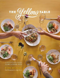 Title: The Yellow Table: A Celebration of Everyday Gatherings: 110 Simple & Seasonal Recipes, Author: Anna Watson Carl