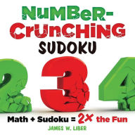 Title: Number-Crunching Sudoku: Math + Sudoku = 2× the Fun, Author: James W. Liber