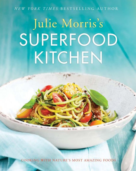 Julie Morris's Superfood Kitchen: Cooking with Nature's Most Amazing Foods