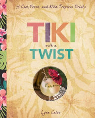 Title: Tiki with a Twist: 75 Cool, Fresh, and Wild Tropical Cocktails, Author: Lynn Calvo