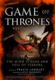Title: Game of Thrones Psychology: The Mind Is Dark and Full of Terrors, Author: Travis Langley