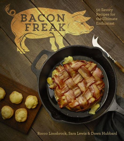 Bacon Freak: 50 Savory Recipes for the Ultimate Enthusiast