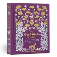 Title: The Good Witch's Guide: A Modern-Day Wiccapedia of Magickal Ingredients and Spells, Author: Shawn Robbins