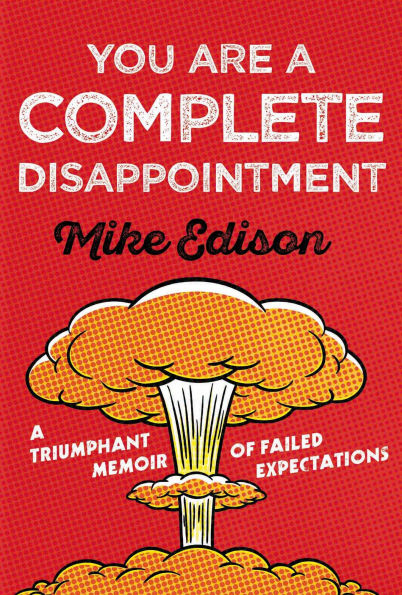 You Are a Complete Disappointment: A Triumphant Memoir of Failed Expectations