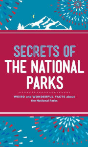 Title: Secrets of the National Parks: Weird and Wonderful Facts About America's Natural Wonders, Author: Aileen Weintraub