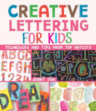 Title: Creative Lettering for Kids: Techniques and Tips from Top Artists, Author: Jenny Doh