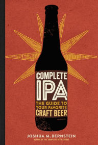 Title: Complete IPA: The Guide to Your Favorite Craft Beer, Author: Joshua M. Bernstein